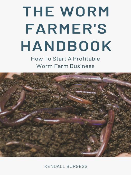 Title details for The Worm Farmer's Handbook--How to Start a Profitable Worm Farm Business by Kendall Burgess - Wait list